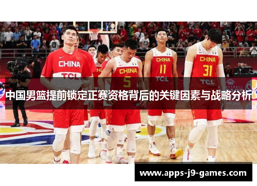 中国男篮提前锁定正赛资格背后的关键因素与战略分析