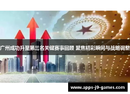 广州成功升至第三名关键赛事回顾 聚焦精彩瞬间与战略调整