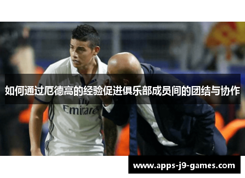 如何通过厄德高的经验促进俱乐部成员间的团结与协作