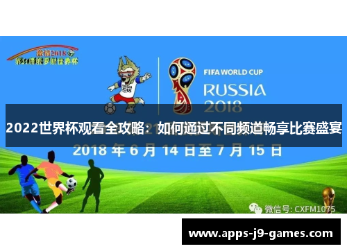 2022世界杯观看全攻略:如何通过不同频道畅享比赛盛宴 2022世界杯观看全攻略:如何通过不同频道畅享比赛盛宴