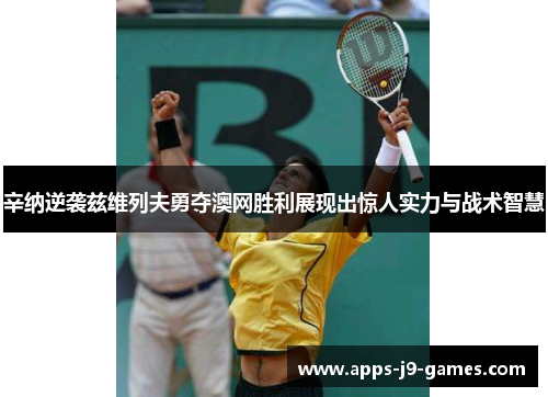 辛纳逆袭兹维列夫勇夺澳网胜利展现出惊人实力与战术智慧 辛纳逆袭兹维列夫勇夺澳网胜利展现出惊人实力与战术智慧