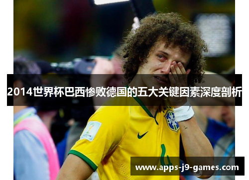 2014世界杯巴西惨败德国的五大关键因素深度剖析
