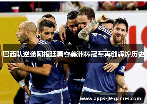 巴西队逆袭阿根廷勇夺美洲杯冠军再创辉煌历史
