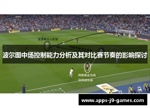波尔图中场控制能力分析及其对比赛节奏的影响探讨 波尔图中场控制能力分析及其对比赛节奏的影响探讨