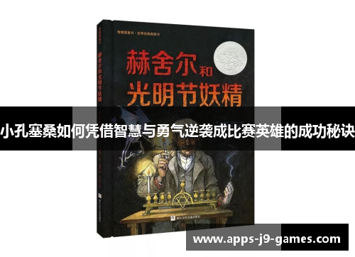 小孔塞桑如何凭借智慧与勇气逆袭成比赛英雄的成功秘诀