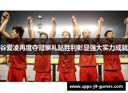 谷爱凌再度夺冠崇礼站胜利彰显强大实力成就