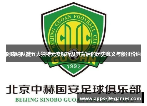 阿森纳队徽五大独特元素解析及其背后的历史意义与象征价值