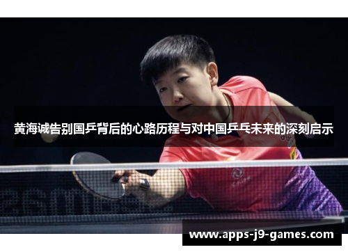 黄海诚告别国乒背后的心路历程与对中国乒乓未来的深刻启示