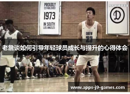 老詹谈如何引导年轻球员成长与提升的心得体会