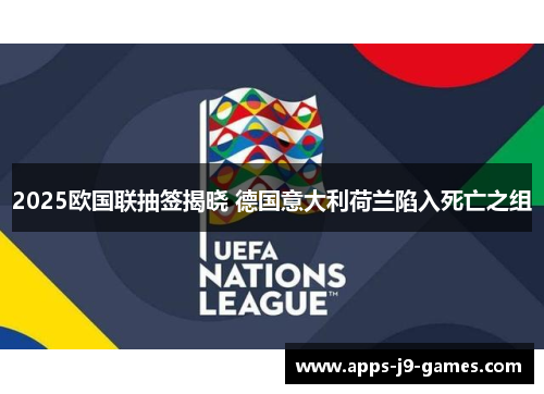 2025欧国联抽签揭晓 德国意大利荷兰陷入死亡之组