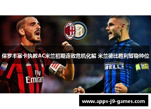 保罗丰塞卡执教AC米兰初期连败危机化解 米兰德比胜利暂稳帅位 保罗丰塞卡执教AC米兰初期连败危机化解 米兰德比胜利暂稳帅位