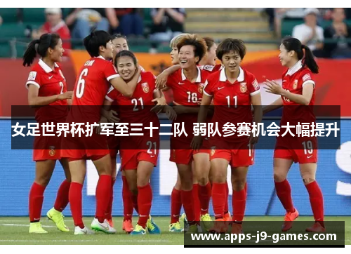 女足世界杯扩军至三十二队 弱队参赛机会大幅提升