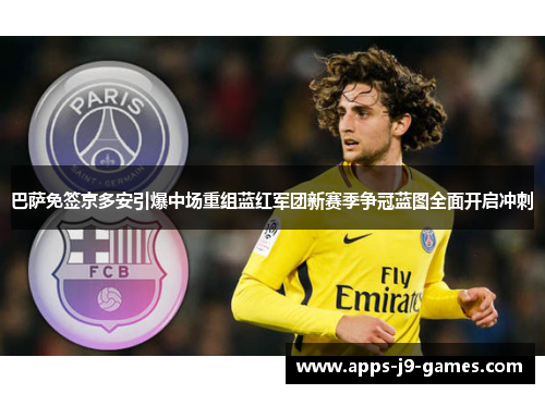 巴萨免签京多安引爆中场重组蓝红军团新赛季争冠蓝图全面开启冲刺