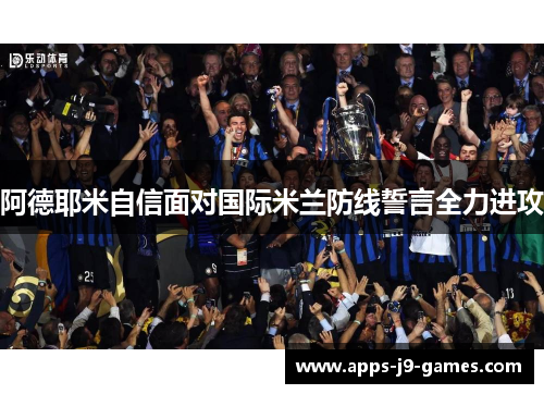 阿德耶米自信面对国际米兰防线誓言全力进攻
